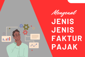 Mengenal Jenis-Jenis Faktur Pajak
